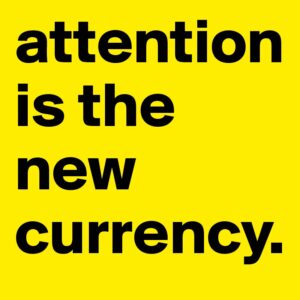 Attention Is The New Currency