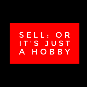 Sell - Or It's Just A Hobby