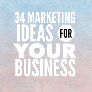 34 Marketing Ideas For Your Business