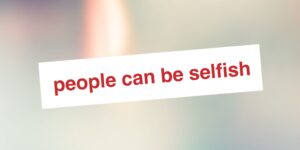 People Can be Selfish
