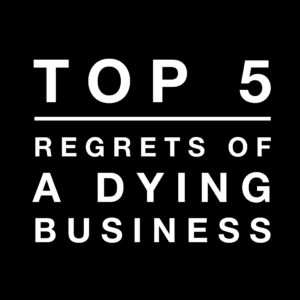 Top 5 Regrets Of A Dying Business