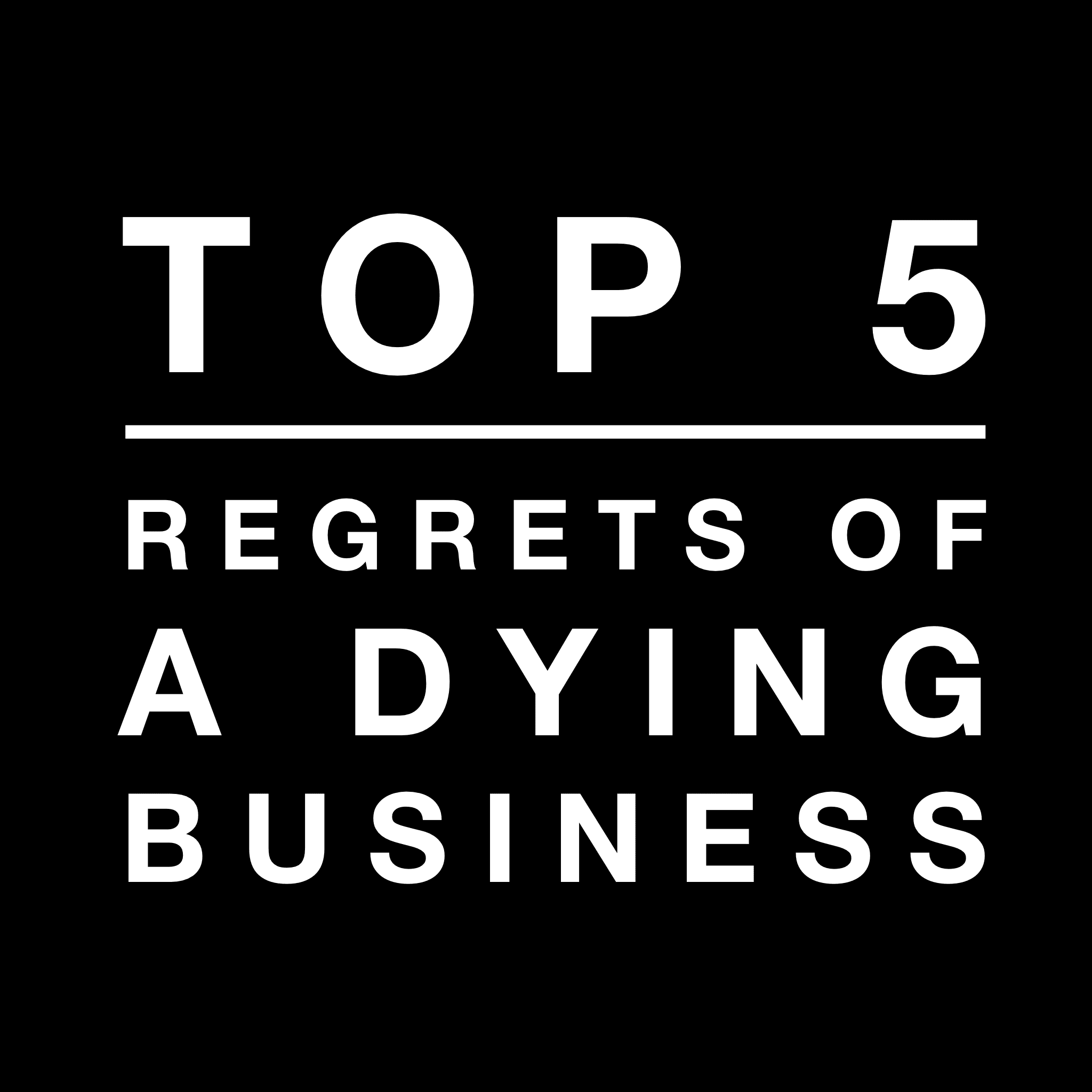 Top Five Regrets Of A Dying Business