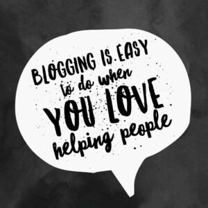Blogging Is Easy When You Love Helping People