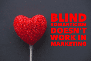 Blind Romanticism In Marketing
