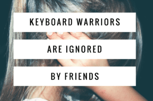 Keyboard Warriors Are Ignored By Friends