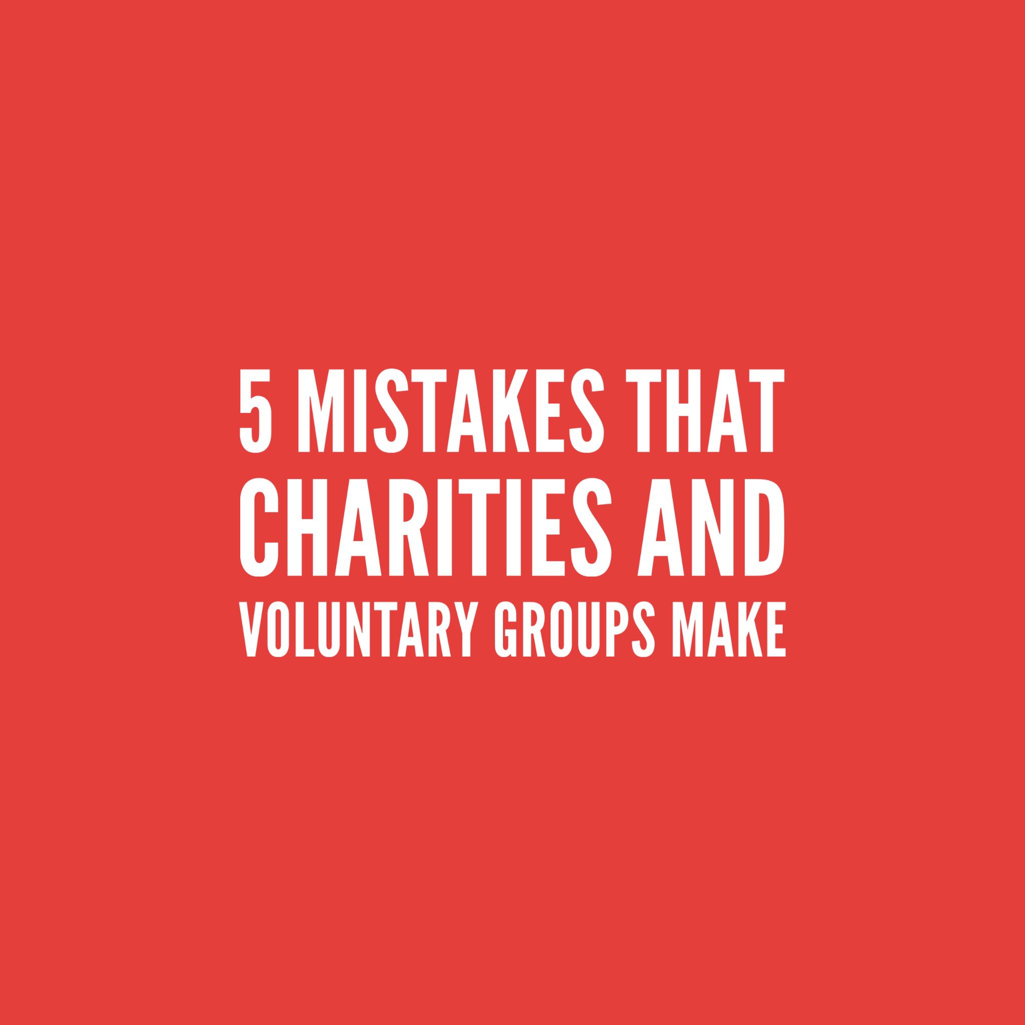 5 Mistakes That Charities and Voluntary Groups Make (and how to fix them)