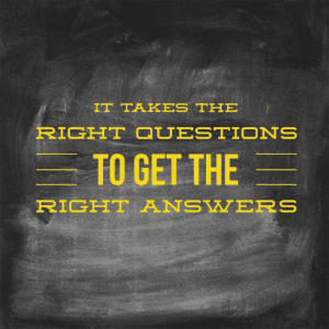 Ask the right questions and get the right answers