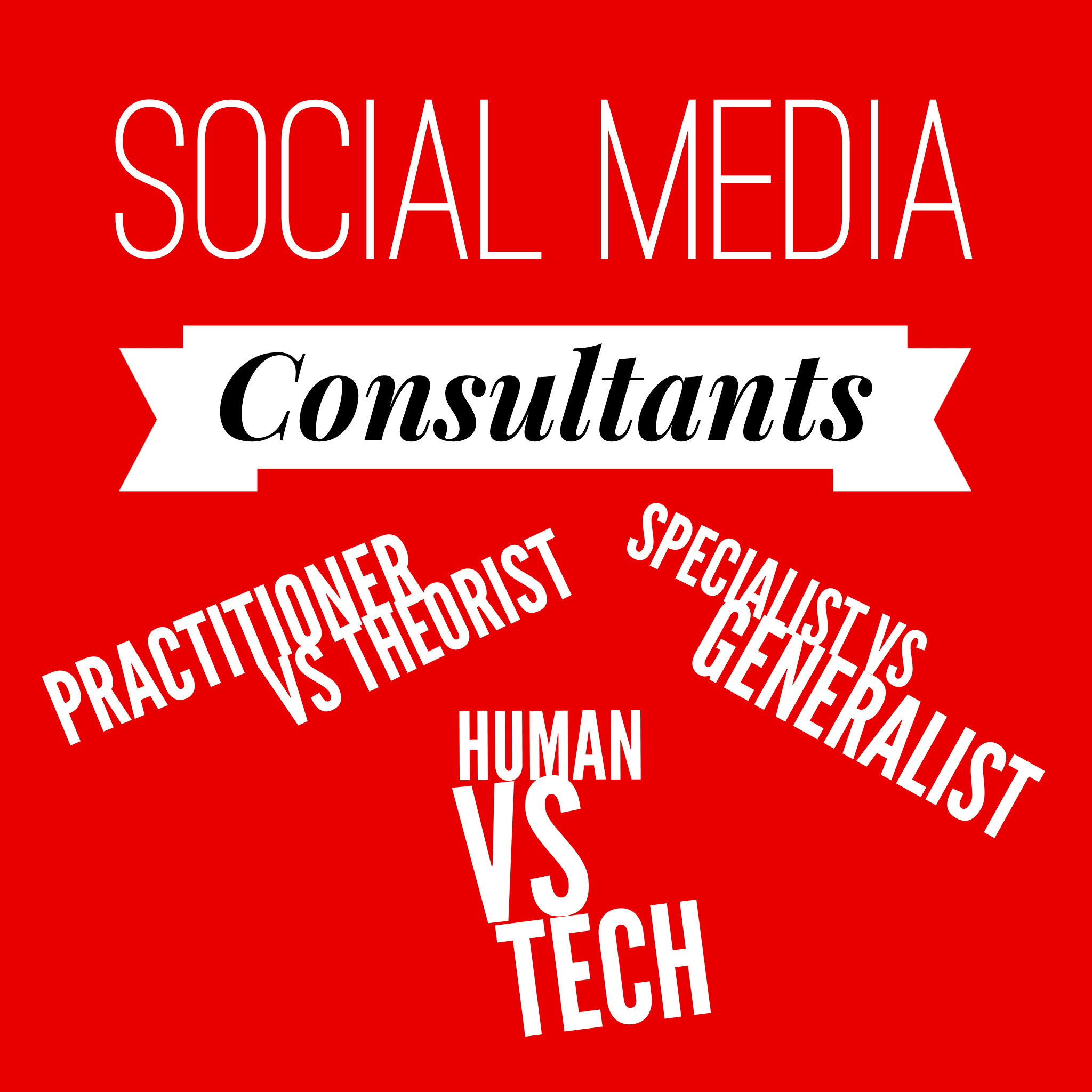 Social Media Consultants: Practitioners Vs Theorists, Specialists Vs Generalists, People Vs Tech