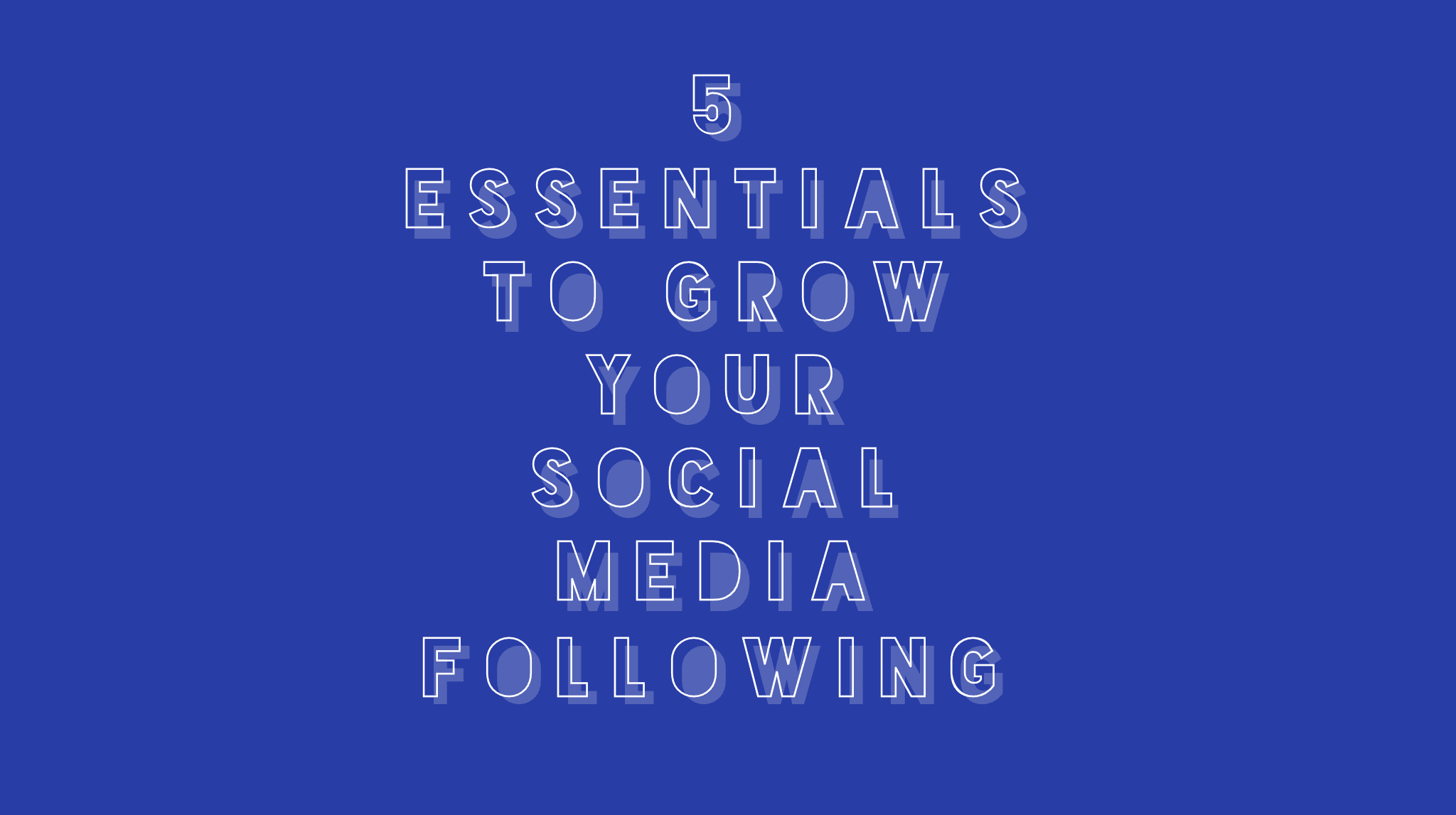 5 Essentials To Grow Your Social Media Followers