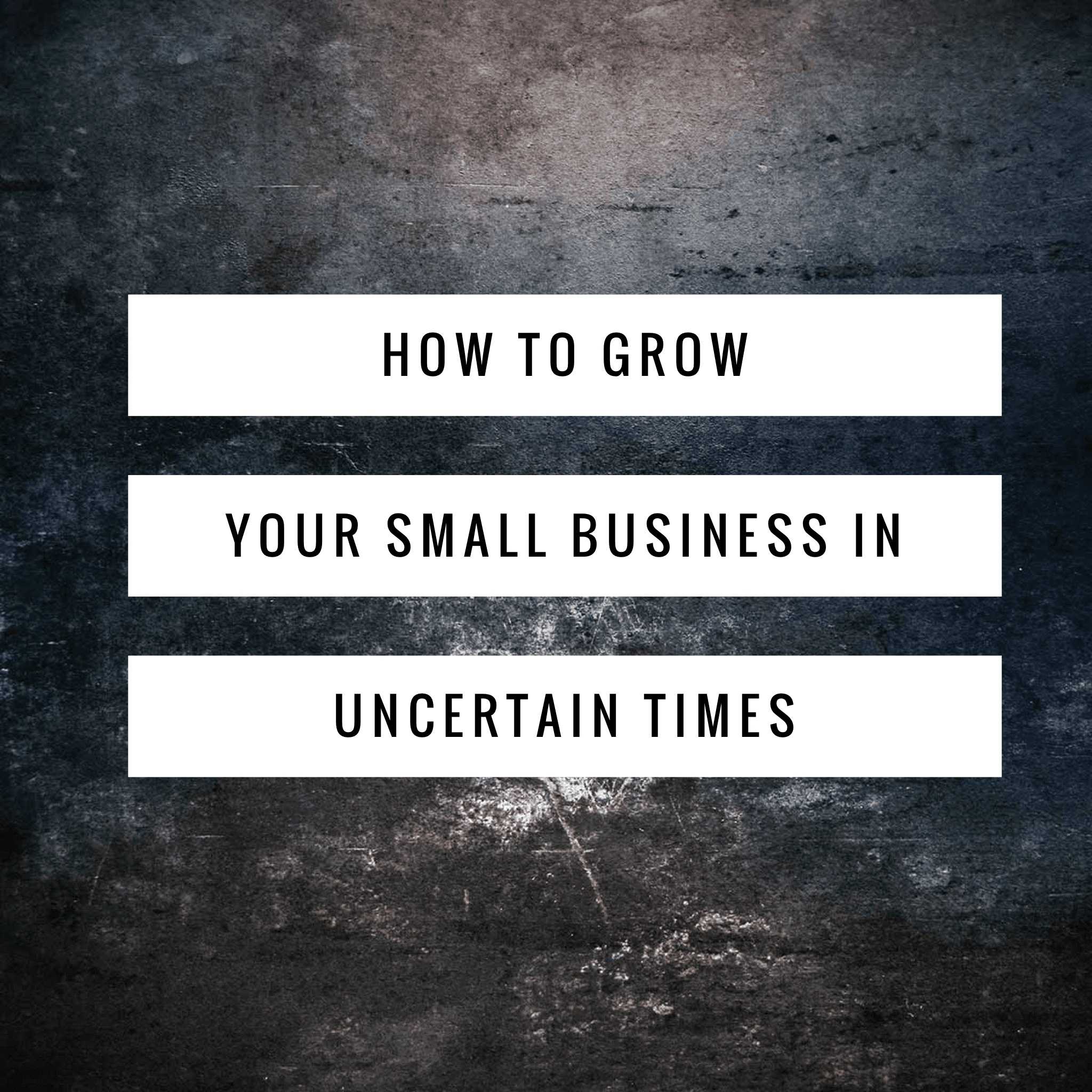 How To Grow Your Small Business In Uncertain Economic Times