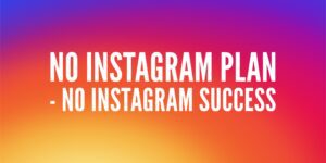 No Instagram Plan - No Instagram Success