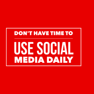 Don't Have Time For Social Media