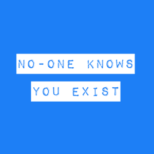 No-One Knows You Exist