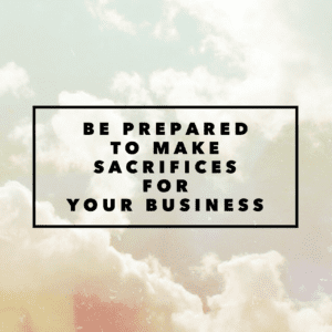 Be Prepared To Make Sacrifices