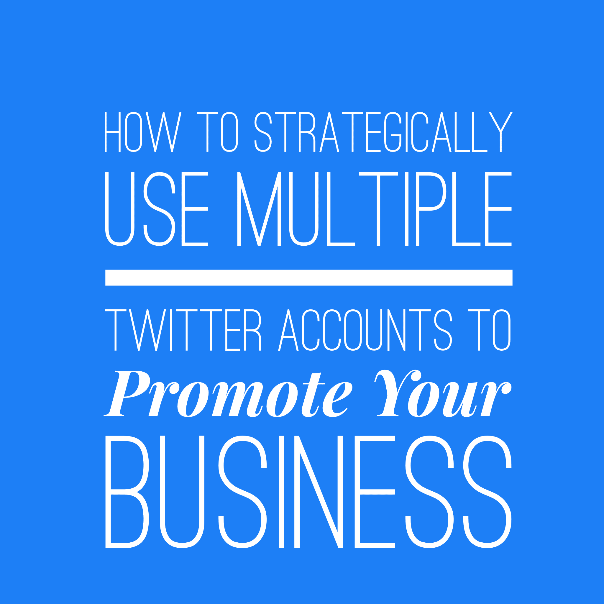 How To Strategically Use Multiple Twitter Accounts To Promote Your Business