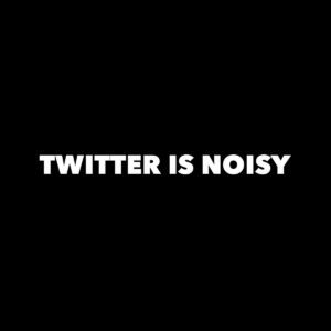 Twitter Is Noisy