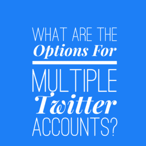 What Are The Options For Multiple Twitter Accounts