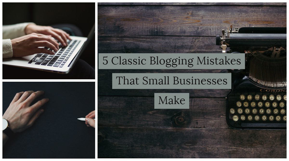 5 Classic Blogging Mistakes That Small Businesses Make