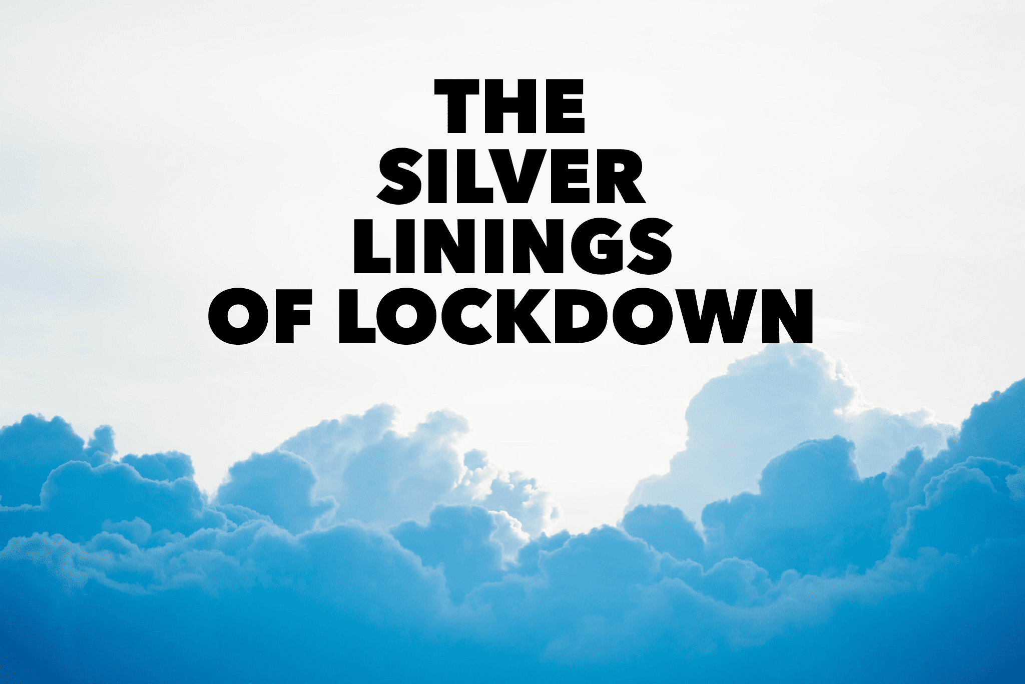 The Silver Linings Of Lockdown – Reflecting On The Last 12 Months